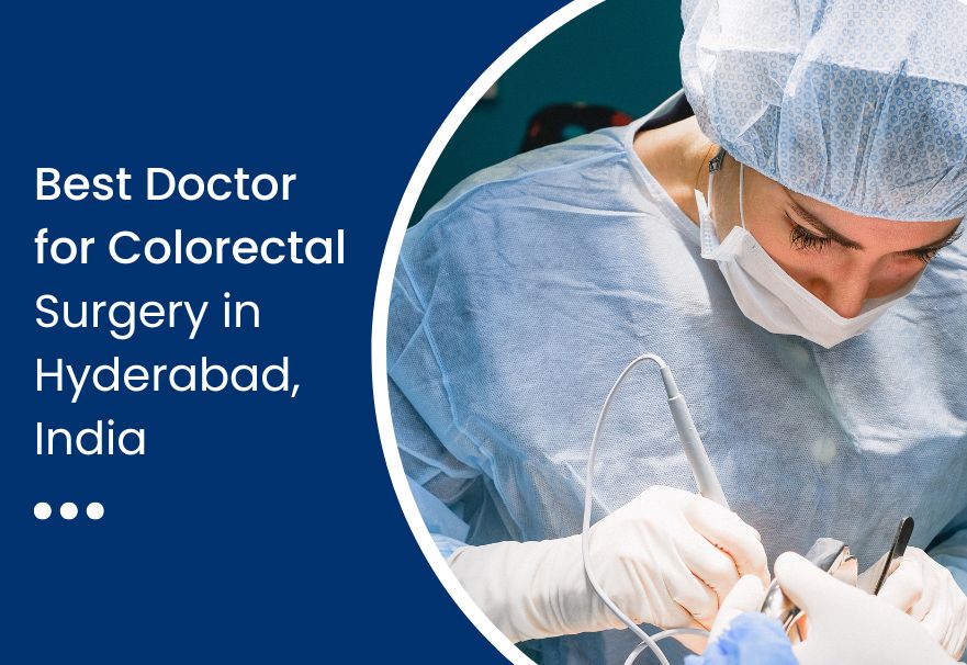 Best Doctor for Colorectal Surgery in Hyderabad, India